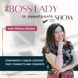 The Boss Lady in Sweatpants Show - Confidently Create Content that Connects and Converts Podcast artwork