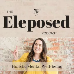 The Eleposed Podcast: Holistic Mental Well-Being artwork