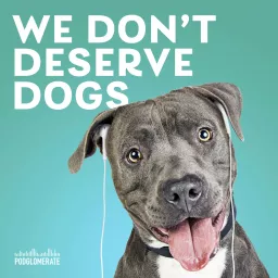 We Don't Deserve Dogs Podcast artwork