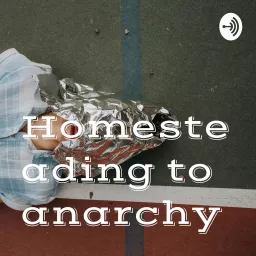 Homesteading to anarchy