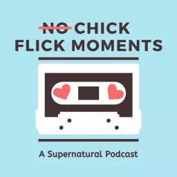 (No) Chick Flick Moments: A Supernatural Podcast