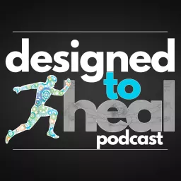 Designed To Heal Podcast: Your Body's Amazing Healing Power artwork