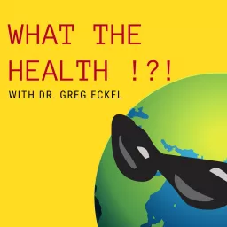 What the Health?! with Dr. Greg Eckel Podcast artwork