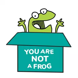 You Are Not A Frog Podcast Addict