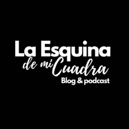 La Esquina de mi Cuadra Podcast artwork