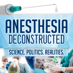 Anesthesia Deconstructed: Science. Politics. Realities. Podcast artwork