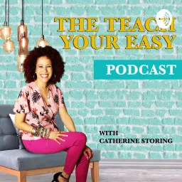 The Teach Your Easy Podcast with Catherine Storing artwork