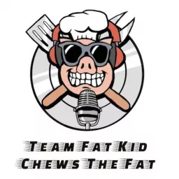 Team Fat Kid Chews The Fat Podcast artwork
