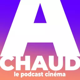 À CHAUD ! Le podcast cinéma