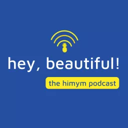 Hey, Beautiful! A How I Met Your Mother Podcast artwork