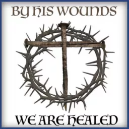By His Wounds We Are Healed Podcast artwork