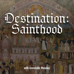 Destination: Sainthood Podcast artwork