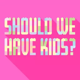 Should We Have Kids? Podcast artwork