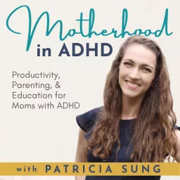 Motherhood in ADHD – Parenting with ADHD, Productivity Tips, Brain based Science, Attention Deficit Hyperactivity Disorder Education to Help Moms with Adult ADHD Podcast artwork