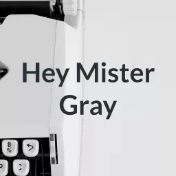 Hey Mister Gray Podcast artwork