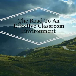The Road To An Effective Classroom Environment Podcast artwork