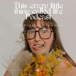 This Crazy Little Thing Called Life Podcast artwork
