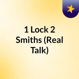 1 Lock 2 Smiths (Real Talk) Podcast artwork