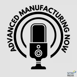 Advanced Manufacturing Now Podcast artwork