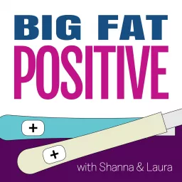 Big Fat Positive: A Pregnancy and Parenting Journey Podcast artwork