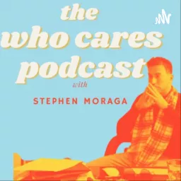 THE Who Cares Podcast with Stephen Moraga artwork