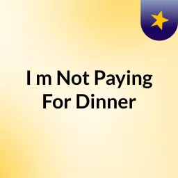 I'm Not Paying For Dinner Podcast artwork
