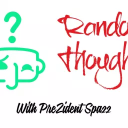 Random Thoughts With Prezident Spazz Podcast artwork