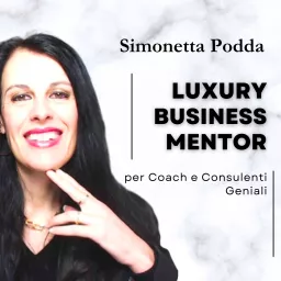 Simonetta Podda - Luxury Business Mentor per Coach e Consulenti Geniali Podcast artwork