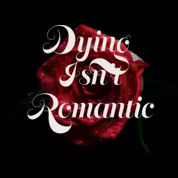 Dying Isn't Romantic Podcast artwork