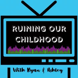 Ruining Our Childhood Podcast artwork