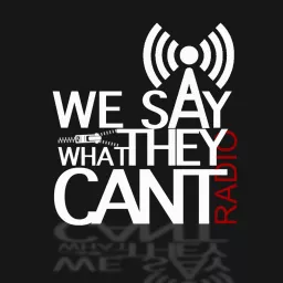 We Say What They Can't Radio Podcast artwork