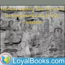 Australian Legendary Tales Folk-Lore of the Noongahburrahs As Told To The Piccaninnies by K. Langloh Parker