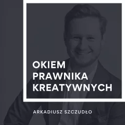 Okiem prawnika kreatywnych - Arkadiusz Szczudło Podcast artwork