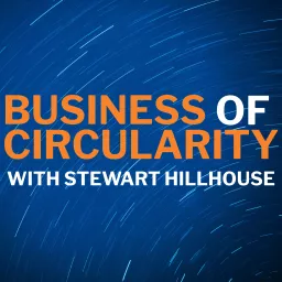 Business of Circularity with Stewart Hillhouse Podcast artwork