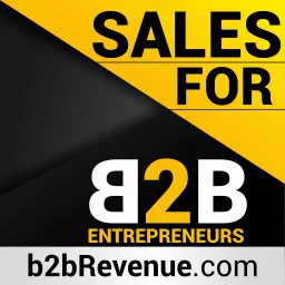 Sales & Selling for B2B Entrepreneurs Podcast artwork