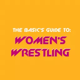 The Basic's Guide to: Women's Wrestling Podcast artwork