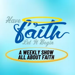 Have Faith Let it Begin Podcast artwork