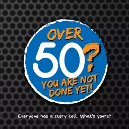 Over 50? You Are Not Done Yet! Podcast artwork