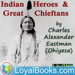 Indian Heroes and Great Chieftans by Charles Alexander Eastman