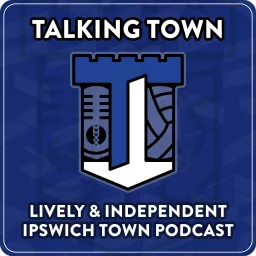 Talking Town - Ipswich Town FC Podcast - By the Fans for the Fans of #ITFC artwork