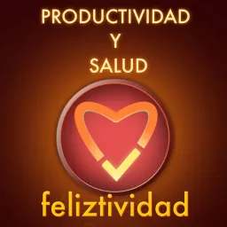 Feliztividad: Productividad y Salud Podcast artwork