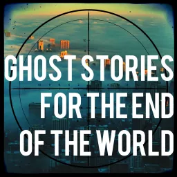 Ghost Stories For The End Of The World Podcast artwork