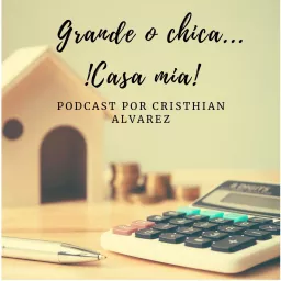 Grande o chica... Casa Mía Podcast artwork