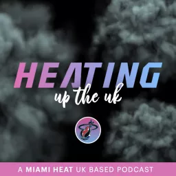 HEATing Up The UK - A Miami Heat UK Based Podcast artwork