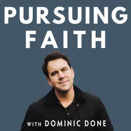 Pursuing Faith with Dominic Done Podcast artwork