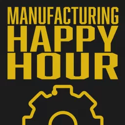 Manufacturing Happy Hour Podcast artwork