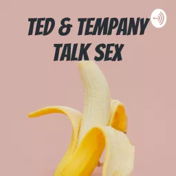 Ted & Tempany Talk Sex Podcast artwork