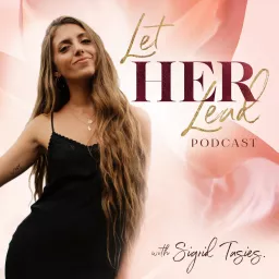 Let HER Lead Podcast with Sigrid Tasies®️ - Embodiment, Feminine Leadership, Personal Development, Entrepreneurship, Pleasure, Spirituality, Personal Freedom, Inspiration and Motivation to Live, Love and Lead Powerfully, with Purpose! artwork