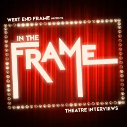 In The Frame: Theatre Interviews from West End Frame Podcast artwork