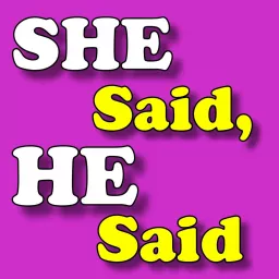 She Said, He Said Relationships, Daily Life & Love, Men and Women's Views Podcast artwork